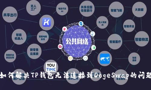 如何解决TP钱包无法连接到DogeSwap的问题