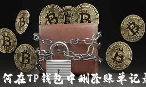 
如何在TP钱包中删除账单记录?