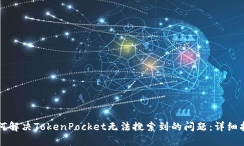 如何解决TokenPocket无法搜索到的问题：详细指南