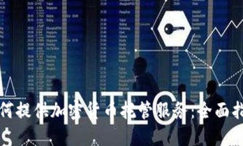 如何提供加密货币托管服务：全面指南